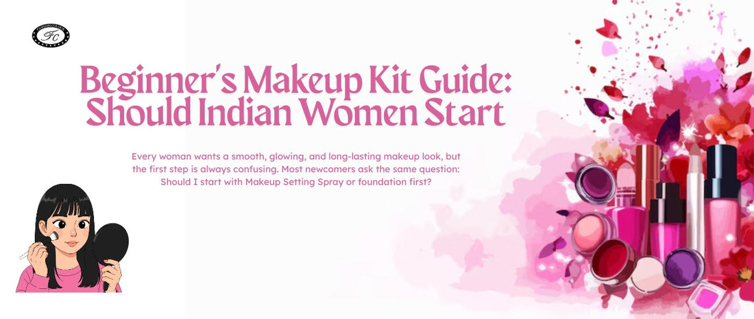 Beginner's Makeup Kit Guide: Should Indian Women Start with Setting Spray or Foundation First?