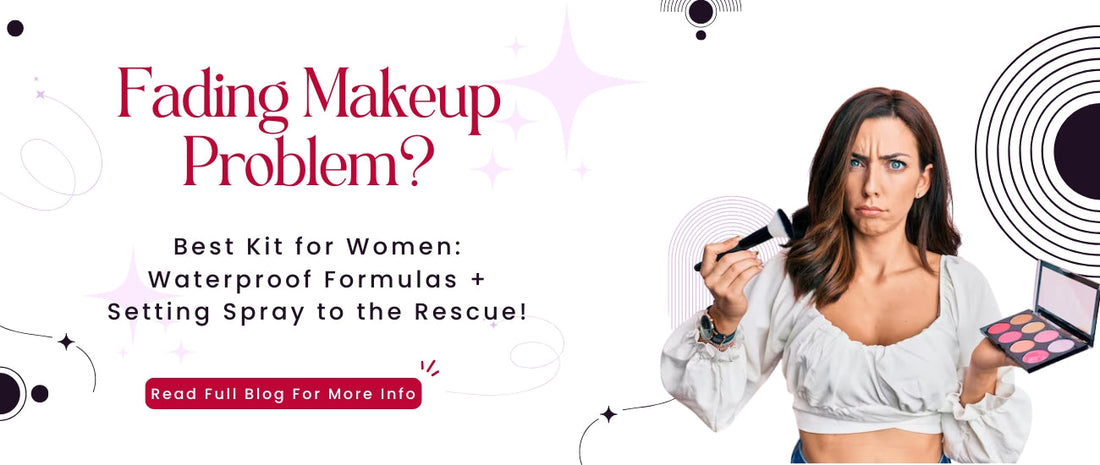 Fading Makeup Problem? Best Kit for Women: Waterproof Formulas + Setting Spray to the Rescue!