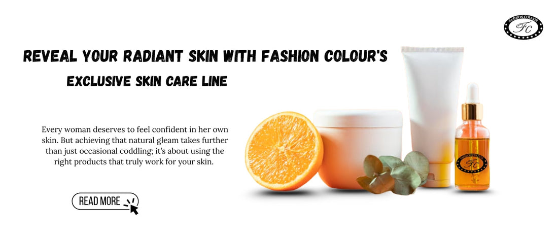 Reveal Your Radiant Skin with Fashion Colour's Exclusive Skin Care Line