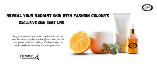Reveal Your Radiant Skin with Fashion Colour's Exclusive Skin Care Line