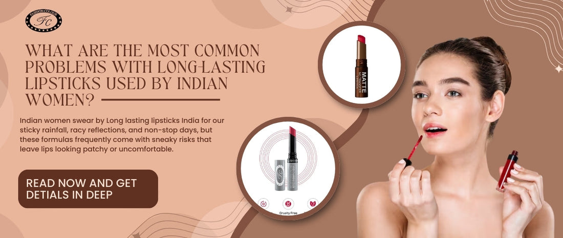 What Are the Most Common Problems with Long-Lasting Lipsticks Used by Indian Women?