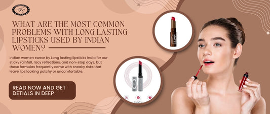 What Are the Most Common Problems with Long-Lasting Lipsticks Used by Indian Women?